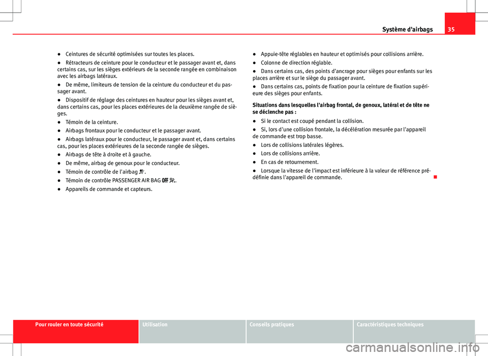 Seat Alhambra 2013  Manuel du propriétaire (in French)  35
Système d'airbags
● Ceintures de sécurité optimisées sur toutes les places.
● Rétracteurs de ceinture pour le conducteur et le passager avant et, dans
certains cas, sur les sièges ext
