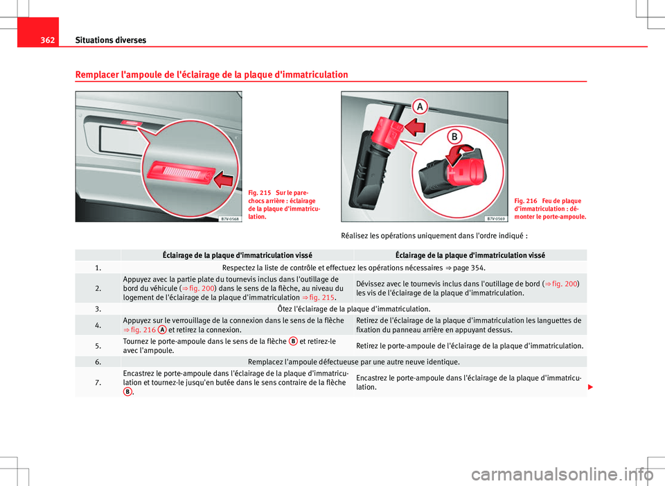 Seat Alhambra 2013  Manuel du propriétaire (in French)  362Situations diverses
Remplacer l'ampoule de l'éclairage de la plaque d'immatriculation
Fig. 215  Sur le pare-
chocs arrière : éclairage
de la plaque d'immatricu-
lation.Fig. 216  