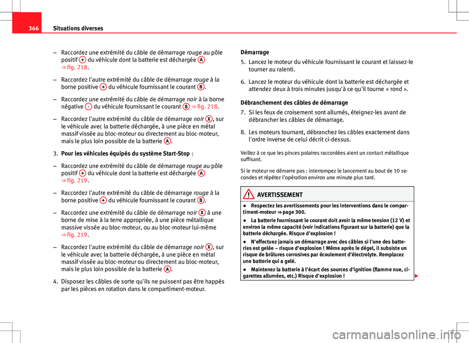 Seat Alhambra 2013  Manuel du propriétaire (in French)  366Situations diverses
–Raccordez une extrémité du câble de démarrage  rouge au pôle
positif  +
 du véhicule dont la batterie est déchargée  A⇒ fig. 218.
– Raccordez l'autre extré