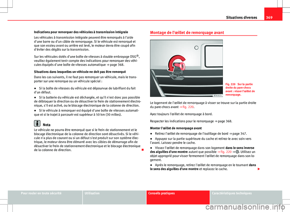 Seat Alhambra 2013 Manuel du propriétaire (in French) 369
Situations diverses
Indications pour remorquer des véhicules à transmission intégrale
Les véhicules à transmission intégrale peuvent être remorqués à l'aide
d'une barre ou d'u Seat Alhambra 2013 Manuel du propriétaire (in French) 369
Situations diverses
Indications pour remorquer des véhicules à transmission intégrale
Les véhicules à transmission intégrale peuvent être remorqués à l'aide
d'une barre ou d'u