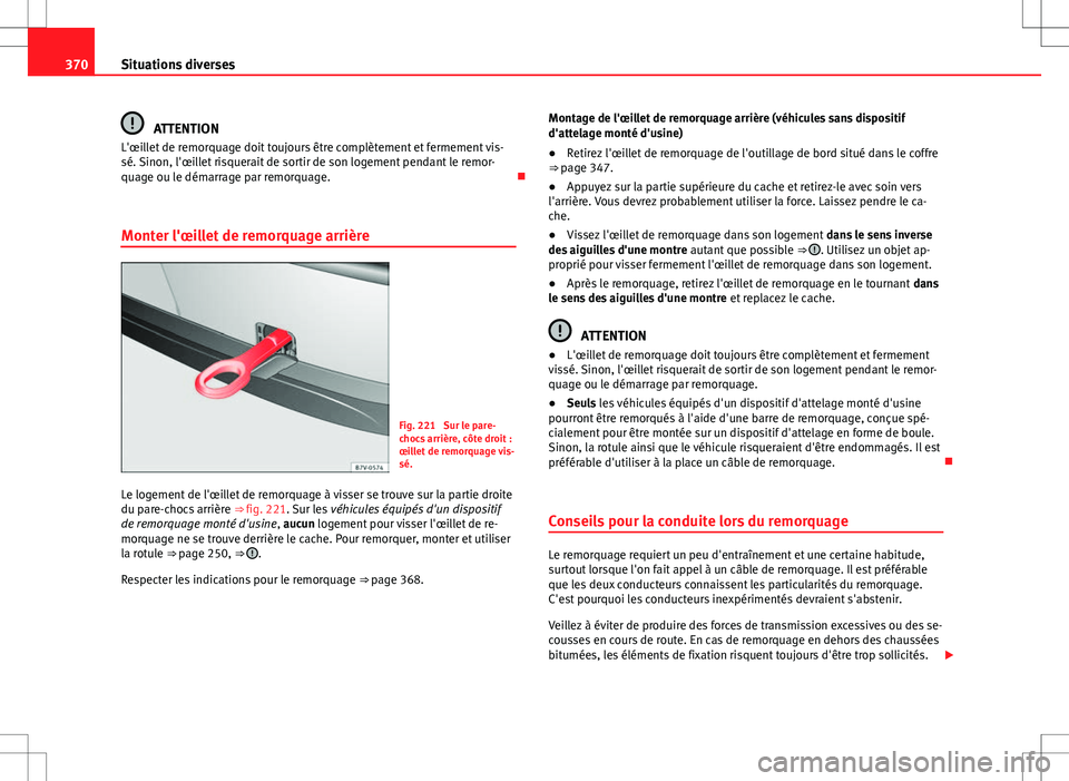 Seat Alhambra 2013 Manuel du propriétaire (in French) 370Situations diverses
ATTENTION
L'œillet de remorquage doit toujours être complètement et fermement vis-
sé. Sinon, l'œillet risquerait de sortir de son logement pendant le remor-
quage Seat Alhambra 2013 Manuel du propriétaire (in French) 370Situations diverses
ATTENTION
L'œillet de remorquage doit toujours être complètement et fermement vis-
sé. Sinon, l'œillet risquerait de sortir de son logement pendant le remor-
quage