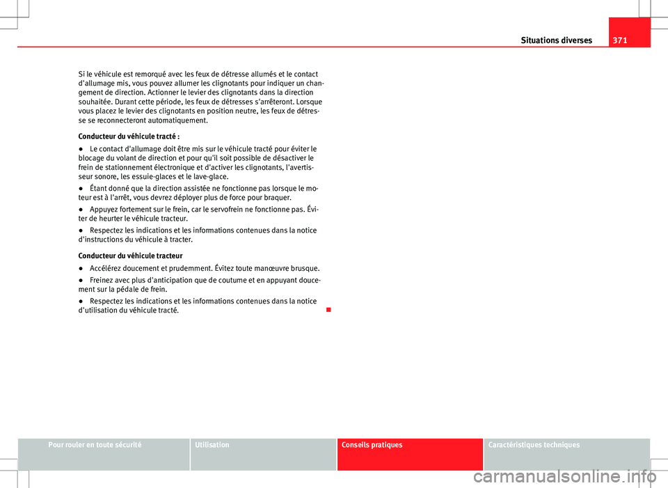 Seat Alhambra 2013 Manuel du propriétaire (in French) 371
Situations diverses
Si le véhicule est remorqué avec les feux de détresse allumés et le contact
d'allumage mis, vous pouvez allumer les clignotants pour indiquer un chan-
gement de directi Seat Alhambra 2013 Manuel du propriétaire (in French) 371
Situations diverses
Si le véhicule est remorqué avec les feux de détresse allumés et le contact
d'allumage mis, vous pouvez allumer les clignotants pour indiquer un chan-
gement de directi