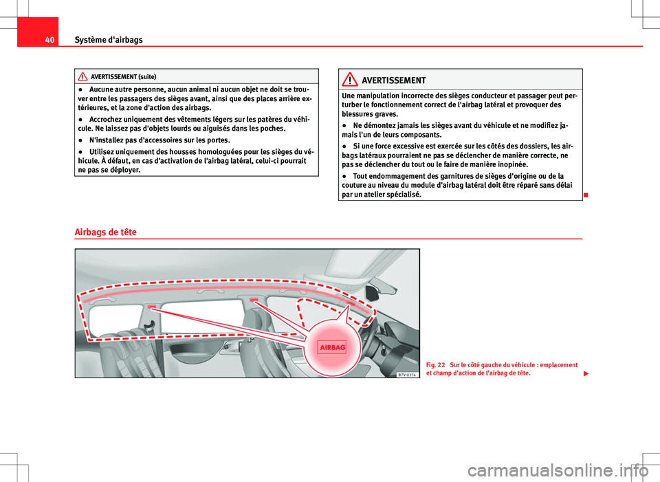 Seat Alhambra 2013  Manuel du propriétaire (in French)  40Système d'airbags
AVERTISSEMENT (suite)
● Aucune autre personne, aucun animal ni aucun objet ne doit se trou-
ver entre les passagers des sièges avant, ainsi que des places arrière ex-
tér