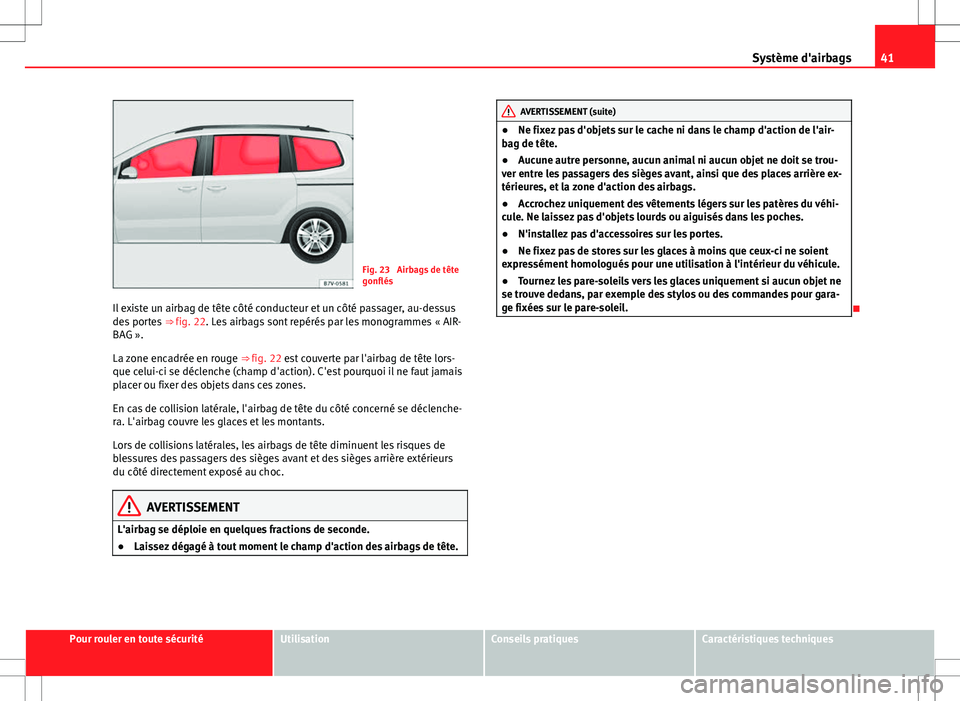 Seat Alhambra 2013  Manuel du propriétaire (in French)  41
Système d'airbags
Fig. 23  Airbags de tête
gonflés
Il existe un airbag de tête côté conducteur et un côté passager, au-dessus
des portes  ⇒ fig. 22. Les airbags sont repérés par l