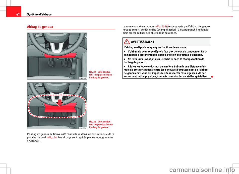 Seat Alhambra 2013  Manuel du propriétaire (in French)  42Système d'airbags
Airbag de genoux
Fig. 24  Côté conduc-
teur : emplacement de
l'airbag de genoux.
Fig. 25  Côté conduc-
teur : rayon d'action de
l'airbag de genoux.
L'airba