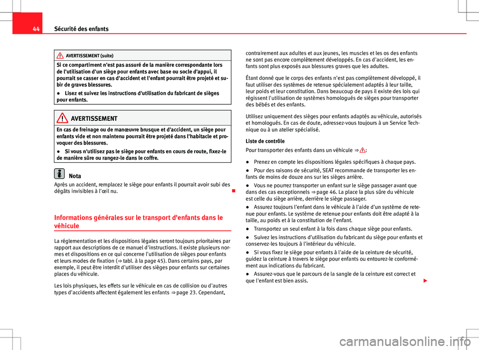Seat Alhambra 2013  Manuel du propriétaire (in French)  44Sécurité des enfants
AVERTISSEMENT (suite)
Si ce compartiment n'est pas assuré de la manière correspondante lors
de l'utilisation d'un siège pour enfants avec base ou socle d'ap
