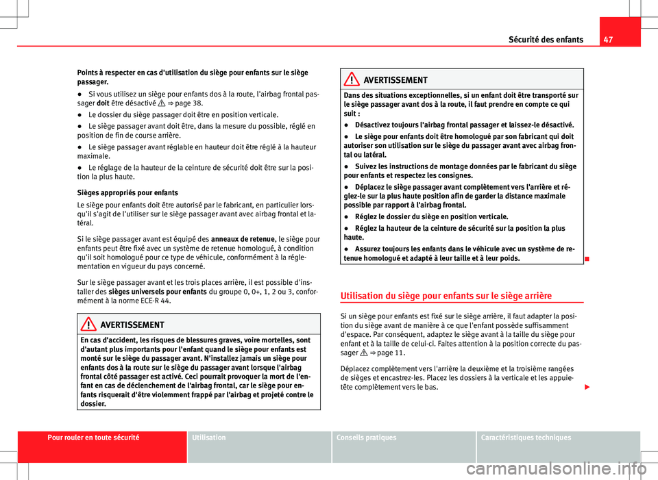 Seat Alhambra 2013  Manuel du propriétaire (in French)  47
Sécurité des enfants
Points à respecter en cas d'utilisation du siège pour enfants sur le siège
passager.
● Si vous utilisez un siège pour enfants dos à la route, l'airbag frontal 