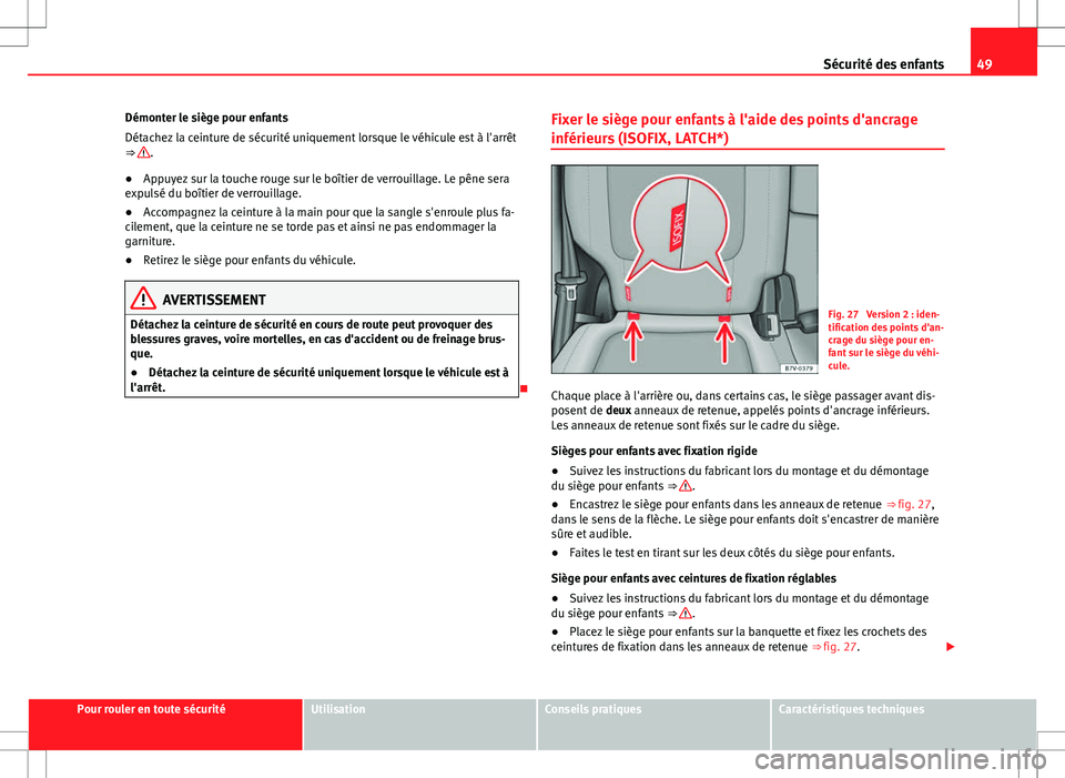 Seat Alhambra 2013 Manuel du propriétaire (in French) 49
Sécurité des enfants
Démonter le siège pour enfants
Détachez la ceinture de sécurité uniquement lorsque le véhicule est à l'arrêt
⇒
.
● Appuyez sur la touche rouge sur le boît Seat Alhambra 2013 Manuel du propriétaire (in French) 49
Sécurité des enfants
Démonter le siège pour enfants
Détachez la ceinture de sécurité uniquement lorsque le véhicule est à l'arrêt
⇒
.
● Appuyez sur la touche rouge sur le boît