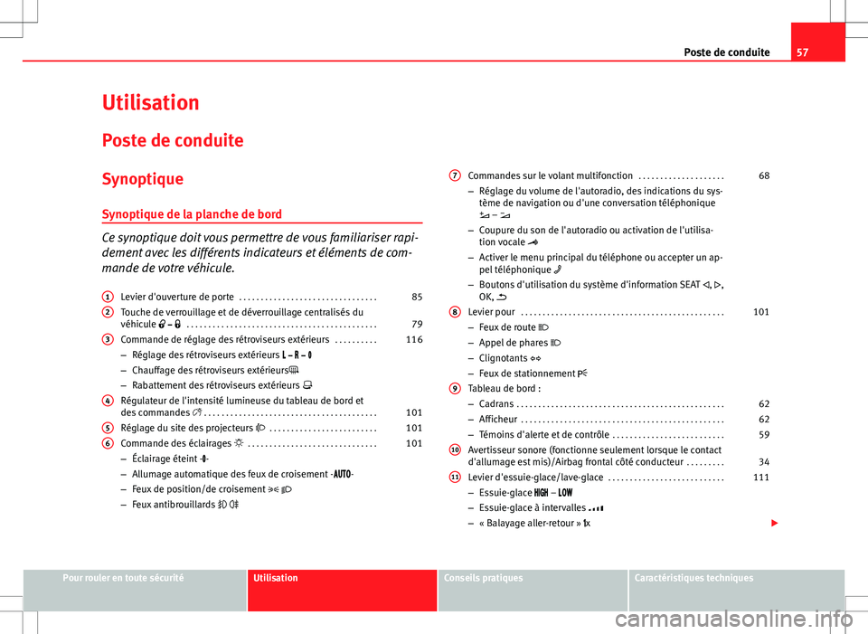 Seat Alhambra 2013 Manuel du propriétaire (in French) 57
Poste de conduite
Utilisation
Poste de conduite
Synoptique
Synoptique de la planche de bord
Ce synoptique doit vous permettre de vous familiariser rapi-
dement avec les différents indicateurs et Seat Alhambra 2013 Manuel du propriétaire (in French) 57
Poste de conduite
Utilisation
Poste de conduite
Synoptique
Synoptique de la planche de bord
Ce synoptique doit vous permettre de vous familiariser rapi-
dement avec les différents indicateurs et