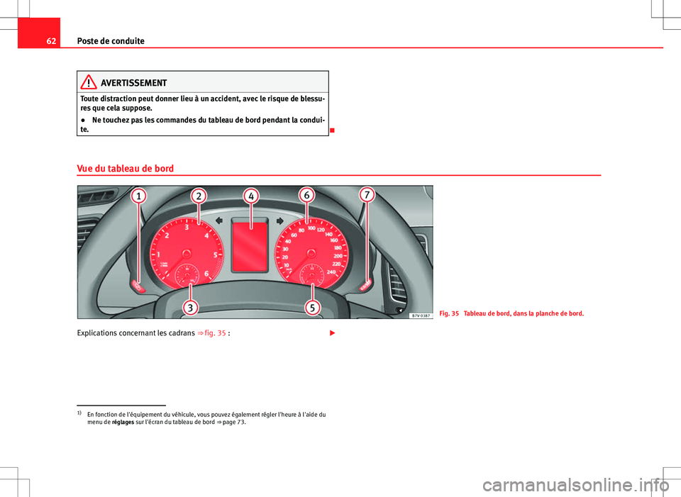 Seat Alhambra 2013 Manuel du propriétaire (in French) 62Poste de conduite
AVERTISSEMENT
Toute distraction peut donner lieu à un accident, avec le risque de blessu-
res que cela suppose.
● Ne touchez pas les commandes du tableau de bord pendant la cond Seat Alhambra 2013 Manuel du propriétaire (in French) 62Poste de conduite
AVERTISSEMENT
Toute distraction peut donner lieu à un accident, avec le risque de blessu-
res que cela suppose.
● Ne touchez pas les commandes du tableau de bord pendant la cond
