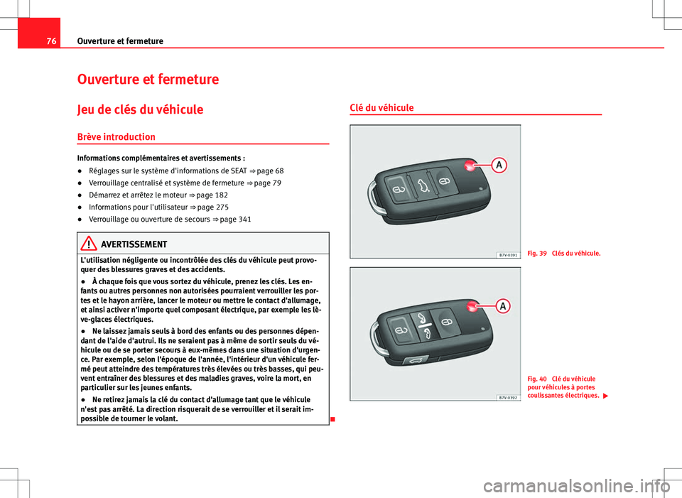 Seat Alhambra 2013 Manuel du propriétaire (in French) 76Ouverture et fermeture
Ouverture et fermeture
Jeu de clés du véhicule
Brève introduction
Informations complémentaires et avertissements :
● Réglages sur le système d'informations de SEAT Seat Alhambra 2013 Manuel du propriétaire (in French) 76Ouverture et fermeture
Ouverture et fermeture
Jeu de clés du véhicule
Brève introduction
Informations complémentaires et avertissements :
● Réglages sur le système d'informations de SEAT