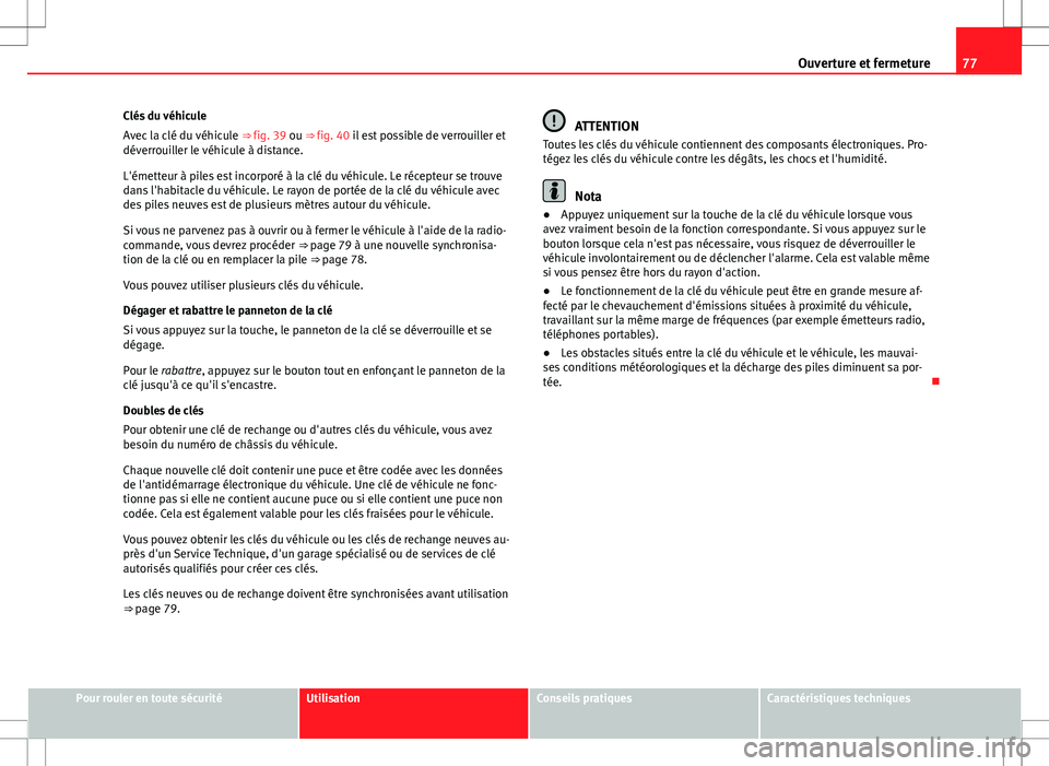 Seat Alhambra 2013 Manuel du propriétaire (in French) 77
Ouverture et fermeture
Clés du véhicule
Avec la clé du véhicule ⇒ fig. 39 ou ⇒ fig. 40 il est possible de verrouiller et
déverrouiller le véhicule à distance.
L'émetteur à pi Seat Alhambra 2013 Manuel du propriétaire (in French) 77
Ouverture et fermeture
Clés du véhicule
Avec la clé du véhicule ⇒ fig. 39 ou ⇒ fig. 40 il est possible de verrouiller et
déverrouiller le véhicule à distance.
L'émetteur à pi