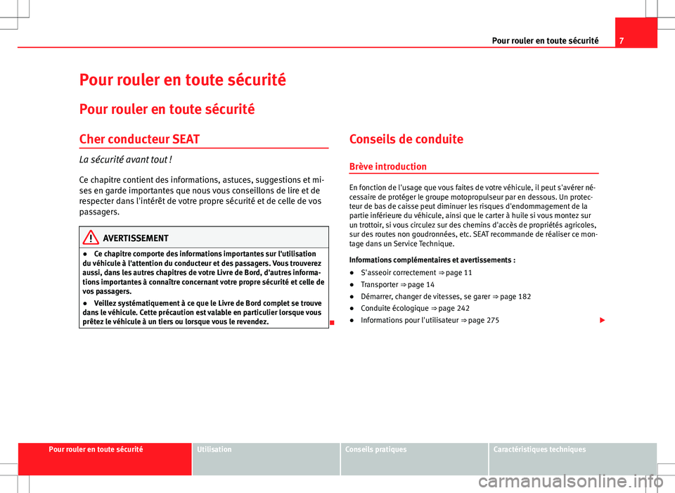 Seat Alhambra 2013  Manuel du propriétaire (in French)  7
Pour rouler en toute sécurité
Pour rouler en toute sécurité Pour rouler en toute sécurité
Cher conducteur SEAT
La sécurité avant tout ! Ce chapitre contient des informations, astuces, sugges