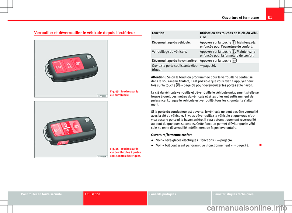 Seat Alhambra 2013 Manuel du propriétaire (in French) 81
Ouverture et fermeture
Verrouiller et déverrouiller le véhicule depuis l'extérieur
Fig. 45 Touches sur la
clé du véhicule.
Fig. 46 Touches sur la
clé de véhicules à portes
coulissante Seat Alhambra 2013 Manuel du propriétaire (in French) 81
Ouverture et fermeture
Verrouiller et déverrouiller le véhicule depuis l'extérieur
Fig. 45 Touches sur la
clé du véhicule.
Fig. 46 Touches sur la
clé de véhicules à portes
coulissante