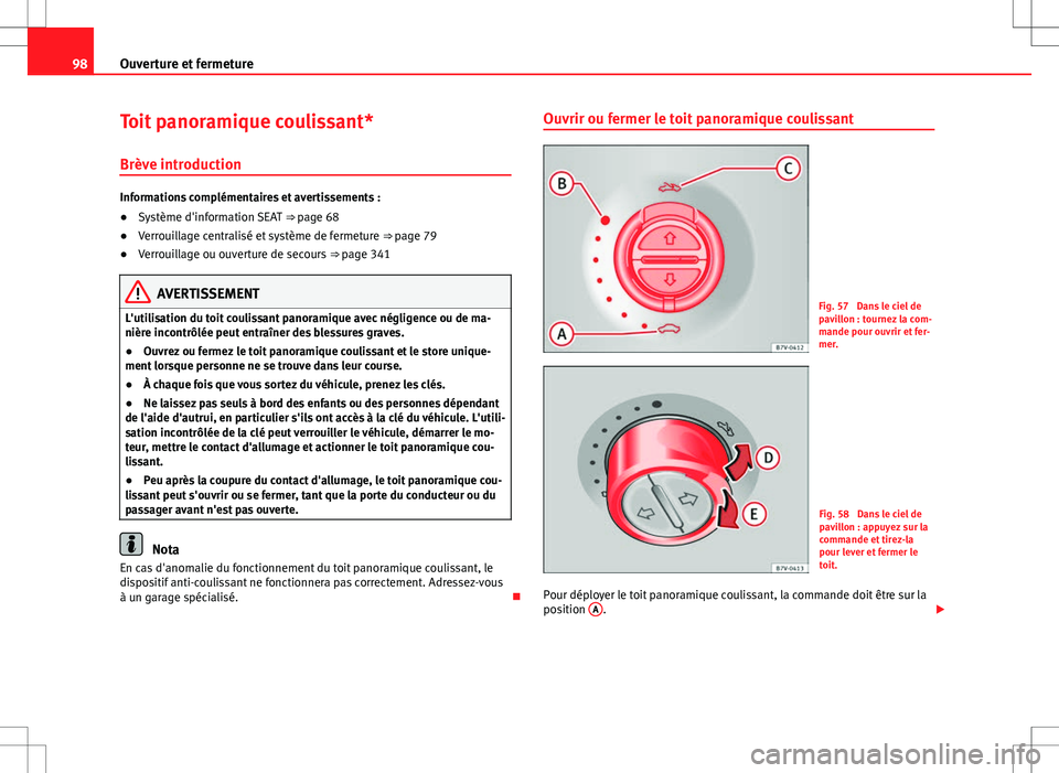 Seat Alhambra 2013 Manuel du propriétaire (in French) 98Ouverture et fermeture
Toit panoramique coulissant*
Brève introduction
Informations complémentaires et avertissements :
● Système d'information SEAT ⇒ page 68
● Verrouillage centrali Seat Alhambra 2013 Manuel du propriétaire (in French) 98Ouverture et fermeture
Toit panoramique coulissant*
Brève introduction
Informations complémentaires et avertissements :
● Système d'information SEAT ⇒ page 68
● Verrouillage centrali