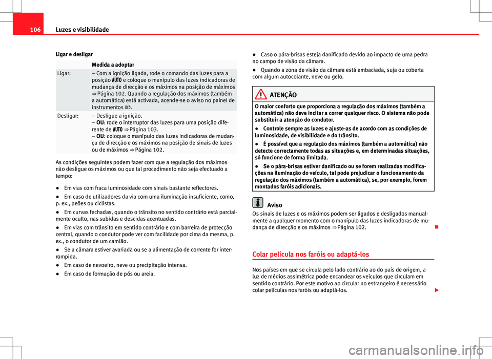 Seat Alhambra 2013 Manual do proprietário (in Portuguese) 106Luzes e visibilidade
Ligar e desligar
Medida a adoptarLigar:– Com a ignição ligada, rode o comando das luzes para a
posição e coloque o manípulo das luzes indicadoras de
mudan Seat Alhambra 2013 Manual do proprietário (in Portuguese) 106Luzes e visibilidade
Ligar e desligar
Medida a adoptarLigar:– Com a ignição ligada, rode o comando das luzes para a
posição e coloque o manípulo das luzes indicadoras de
mudan