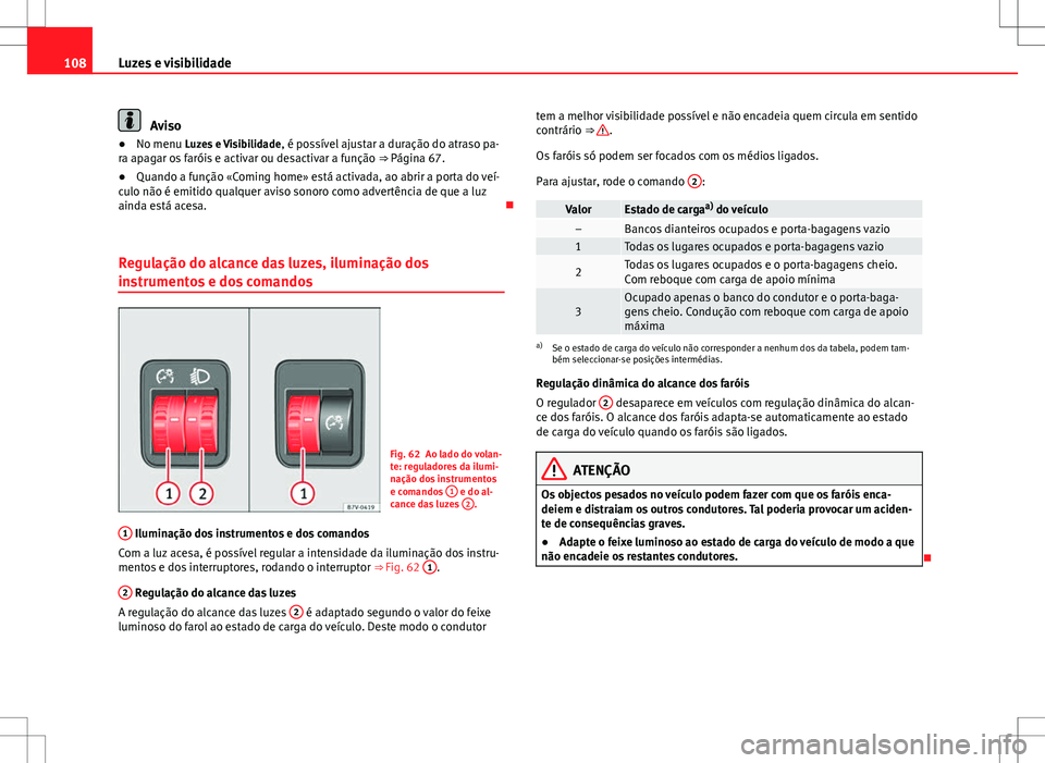 Seat Alhambra 2013 Manual do proprietário (in Portuguese) 108Luzes e visibilidade
Aviso
● No menu Luzes e Visibilidade , é possível ajustar a duração do atraso pa-
ra apagar os faróis e activar ou desactivar a função ⇒ Página 67.
● Quando a Seat Alhambra 2013 Manual do proprietário (in Portuguese) 108Luzes e visibilidade
Aviso
● No menu Luzes e Visibilidade , é possível ajustar a duração do atraso pa-
ra apagar os faróis e activar ou desactivar a função ⇒ Página 67.
● Quando a