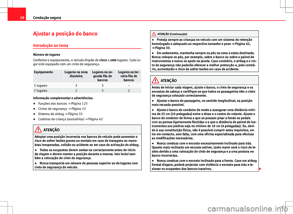 Seat Alhambra 2013  Manual do proprietário (in Portuguese)  10Condução segura
Ajustar a posição do banco
Introdução ao tema
Número de lugares
Conforme o equipamento, o veículo dispõe de  cinco a sete lugares. Cada lu-
gar está equipado com um cinto d