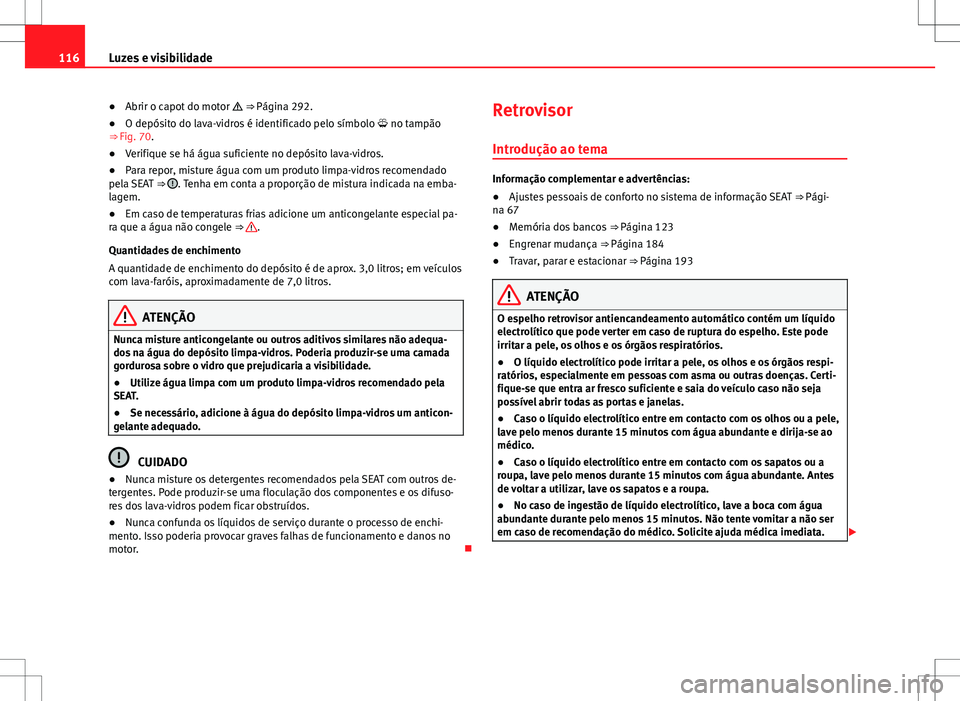 Seat Alhambra 2013 Manual do proprietário (in Portuguese) 116Luzes e visibilidade
●Abrir o capot do motor ⇒ Página 292.
● O depósito do lava-vidros é identificado pelo símbolo no tampão
⇒ Fig. 70.
● Verifique se há água sufici Seat Alhambra 2013 Manual do proprietário (in Portuguese) 116Luzes e visibilidade
●Abrir o capot do motor ⇒ Página 292.
● O depósito do lava-vidros é identificado pelo símbolo no tampão
⇒ Fig. 70.
● Verifique se há água sufici