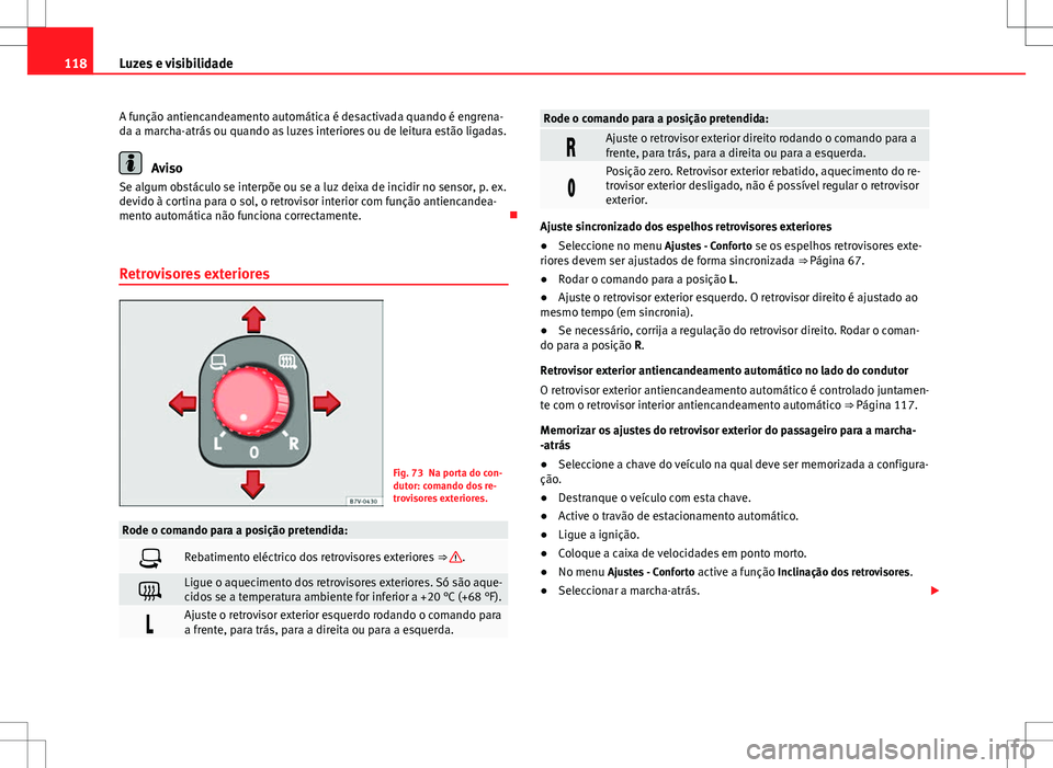 Seat Alhambra 2013 Manual do proprietário (in Portuguese) 118Luzes e visibilidade
A função antiencandeamento automática é desactivada quando é engrena-
da a marcha-atrás ou quando as luzes interiores ou de leitura estão ligadas.
Aviso
Se algum obstác Seat Alhambra 2013 Manual do proprietário (in Portuguese) 118Luzes e visibilidade
A função antiencandeamento automática é desactivada quando é engrena-
da a marcha-atrás ou quando as luzes interiores ou de leitura estão ligadas.
Aviso
Se algum obstác