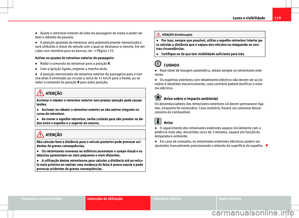 Seat Alhambra 2013 Manual do proprietário (in Portuguese) 119
Luzes e visibilidade
● Ajuste o retrovisor exterior do lado do passageiro de modo a poder ver
bem o rebordo do passeio.
● A posição ajustada do retrovisor será automaticamente memorizada e
Seat Alhambra 2013 Manual do proprietário (in Portuguese) 119
Luzes e visibilidade
● Ajuste o retrovisor exterior do lado do passageiro de modo a poder ver
bem o rebordo do passeio.
● A posição ajustada do retrovisor será automaticamente memorizada e