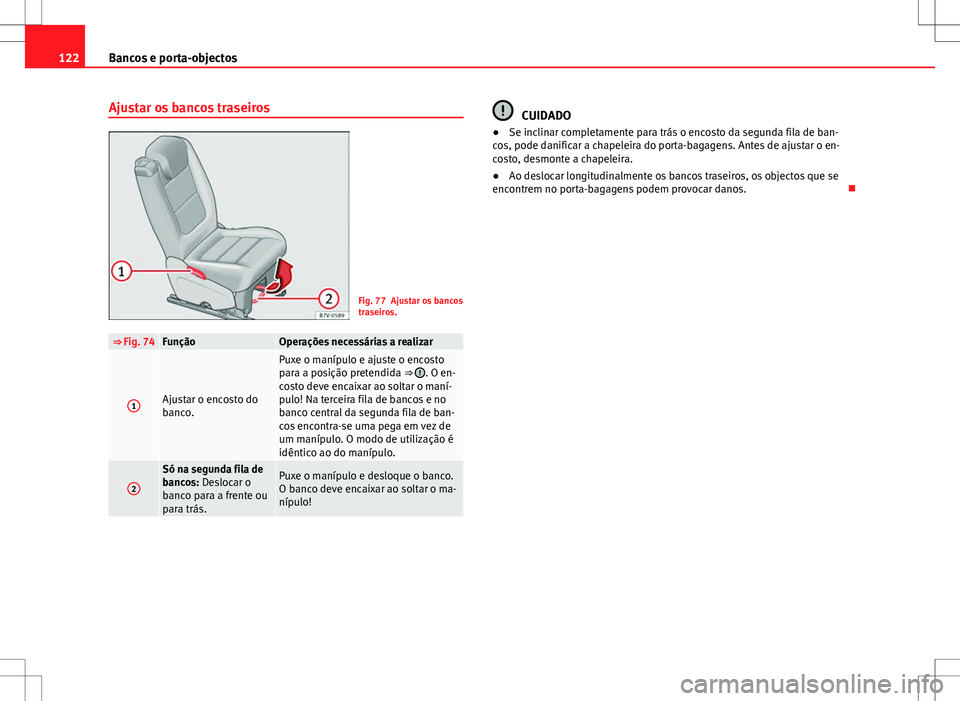 Seat Alhambra 2013 Manual do proprietário (in Portuguese) 122Bancos e porta-objectos
Ajustar os bancos traseiros
Fig. 77 Ajustar os bancos
traseiros.
⇒ Fig. 74FunçãoOperações necessárias a realizar
1Ajustar o encosto do
banco.
Puxe o manípulo e aju Seat Alhambra 2013 Manual do proprietário (in Portuguese) 122Bancos e porta-objectos
Ajustar os bancos traseiros
Fig. 77 Ajustar os bancos
traseiros.
⇒ Fig. 74FunçãoOperações necessárias a realizar
1Ajustar o encosto do
banco.
Puxe o manípulo e aju