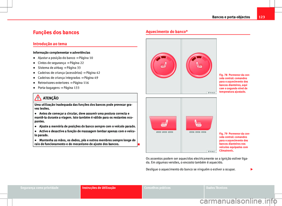Seat Alhambra 2013 Manual do proprietário (in Portuguese) 123
Bancos e porta-objectos
Funções dos bancos Introdução ao tema
Informação complementar e advertências
● Ajustar a posição do banco ⇒ Página 10
● Cintos de segurança ⇒ Págin Seat Alhambra 2013 Manual do proprietário (in Portuguese) 123
Bancos e porta-objectos
Funções dos bancos Introdução ao tema
Informação complementar e advertências
● Ajustar a posição do banco ⇒ Página 10
● Cintos de segurança ⇒ Págin