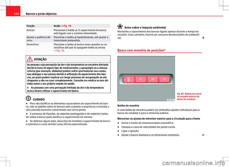 Seat Alhambra 2013 Manual do proprietário (in Portuguese) 124Bancos e porta-objectos
FunçãoAcção ⇒ Fig. 78Activar:Pressionar o botão . O aquecimento do banco
está ligado com a máxima intensidade.
Ajustar a potência tér-
mica:Pressione o botã Seat Alhambra 2013 Manual do proprietário (in Portuguese) 124Bancos e porta-objectos
FunçãoAcção ⇒ Fig. 78Activar:Pressionar o botão . O aquecimento do banco
está ligado com a máxima intensidade.
Ajustar a potência tér-
mica:Pressione o botã