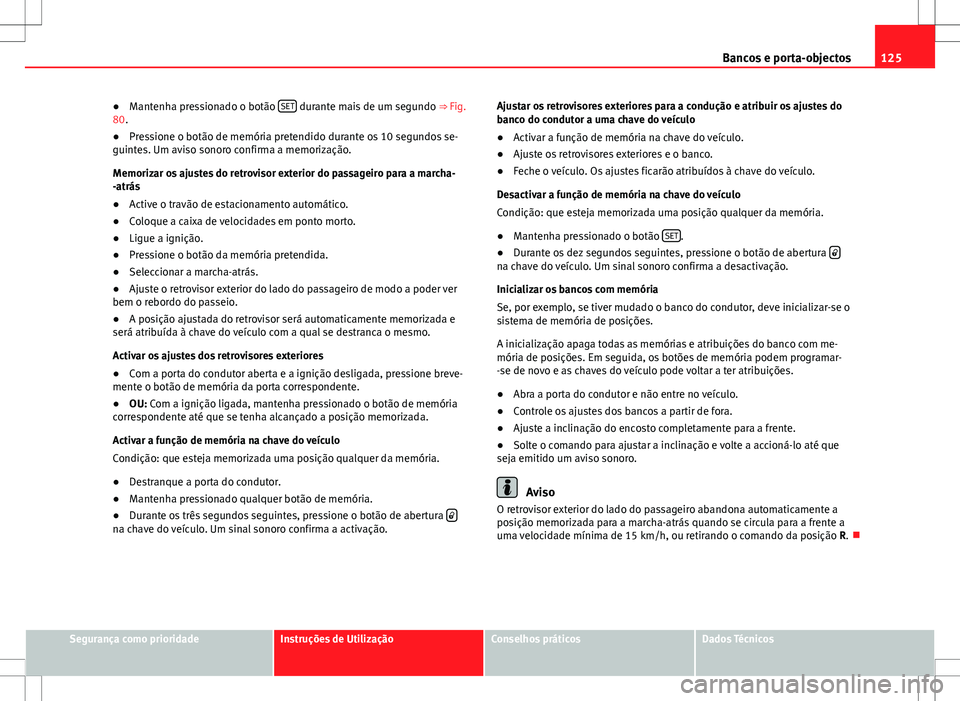 Seat Alhambra 2013 Manual do proprietário (in Portuguese) 125
Bancos e porta-objectos
● Mantenha pressionado o botão SET
durante mais de um segundo
⇒ Fig.
80.
● Pressione o botão de memória pretendido durante os 10 segundos se-
guintes. Um avis Seat Alhambra 2013 Manual do proprietário (in Portuguese) 125
Bancos e porta-objectos
● Mantenha pressionado o botão SET
durante mais de um segundo
⇒ Fig.
80.
● Pressione o botão de memória pretendido durante os 10 segundos se-
guintes. Um avis