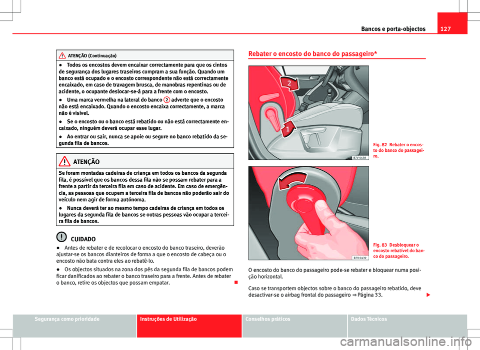 Seat Alhambra 2013 Manual do proprietário (in Portuguese) 127
Bancos e porta-objectos
ATENÇÃO (Continuação)
● Todos os encostos devem encaixar correctamente para que os cintos
de segurança dos lugares traseiros cumpram a sua função. Quando um
banco Seat Alhambra 2013 Manual do proprietário (in Portuguese) 127
Bancos e porta-objectos
ATENÇÃO (Continuação)
● Todos os encostos devem encaixar correctamente para que os cintos
de segurança dos lugares traseiros cumpram a sua função. Quando um
banco