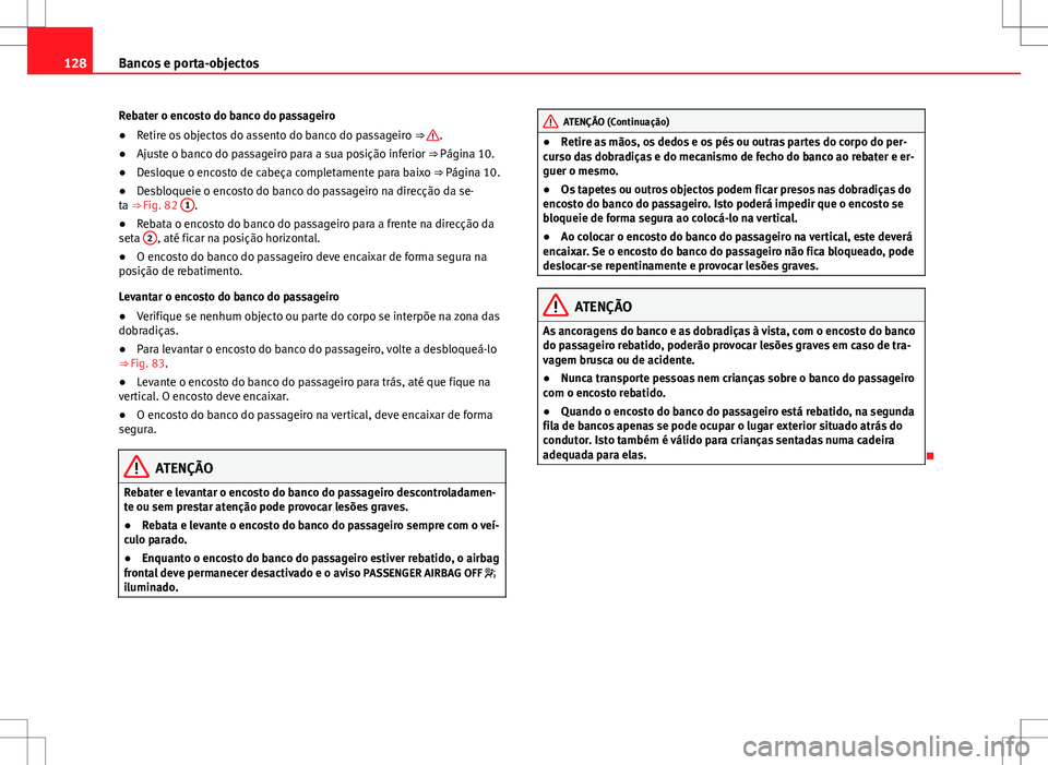 Seat Alhambra 2013 Manual do proprietário (in Portuguese) 128Bancos e porta-objectos
Rebater o encosto do banco do passageiro
● Retire os objectos do assento do banco do passageiro ⇒
.
● Ajuste o banco do passageiro para a sua posição inferior Seat Alhambra 2013 Manual do proprietário (in Portuguese) 128Bancos e porta-objectos
Rebater o encosto do banco do passageiro
● Retire os objectos do assento do banco do passageiro ⇒
.
● Ajuste o banco do passageiro para a sua posição inferior