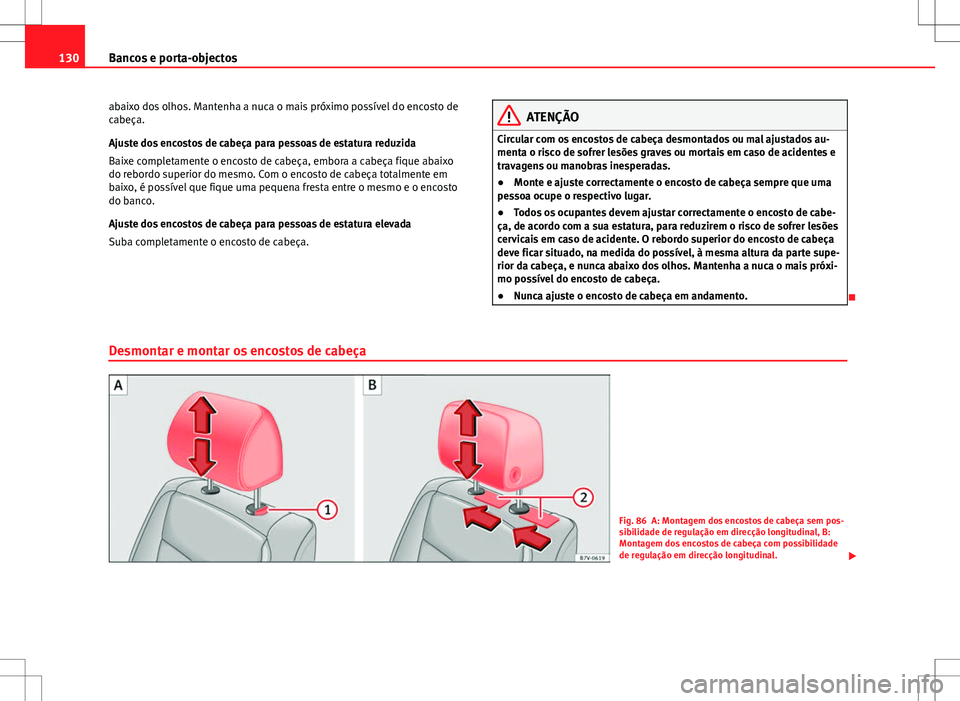 Seat Alhambra 2013 Manual do proprietário (in Portuguese) 130Bancos e porta-objectos
abaixo dos olhos. Mantenha a nuca o mais próximo possível do encosto de
cabeça.
Ajuste dos encostos de cabeça para pessoas de estatura reduzida
Baixe completamente o enc Seat Alhambra 2013 Manual do proprietário (in Portuguese) 130Bancos e porta-objectos
abaixo dos olhos. Mantenha a nuca o mais próximo possível do encosto de
cabeça.
Ajuste dos encostos de cabeça para pessoas de estatura reduzida
Baixe completamente o enc