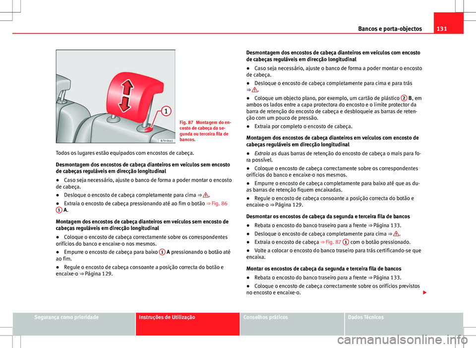 Seat Alhambra 2013 Manual do proprietário (in Portuguese) 131
Bancos e porta-objectos
Fig. 87 Montagem do en-
costo de cabeça da se-
gunda ou terceira fila de
bancos.
Todos os lugares estão equipados com encostos de cabeça.
Desmontagem dos encostos de cab Seat Alhambra 2013 Manual do proprietário (in Portuguese) 131
Bancos e porta-objectos
Fig. 87 Montagem do en-
costo de cabeça da se-
gunda ou terceira fila de
bancos.
Todos os lugares estão equipados com encostos de cabeça.
Desmontagem dos encostos de cab