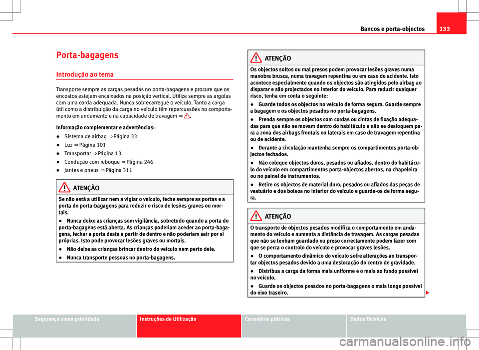 Seat Alhambra 2013 Manual do proprietário (in Portuguese) 133
Bancos e porta-objectos
Porta-bagagens Introdução ao tema
Transporte sempre as cargas pesadas no porta-bagagens e procure que os
encostos estejam encaixados na posição vertical. Utilize sempre Seat Alhambra 2013 Manual do proprietário (in Portuguese) 133
Bancos e porta-objectos
Porta-bagagens Introdução ao tema
Transporte sempre as cargas pesadas no porta-bagagens e procure que os
encostos estejam encaixados na posição vertical. Utilize sempre