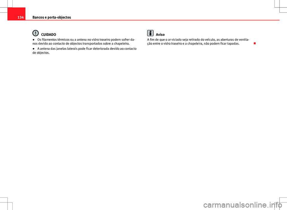 Seat Alhambra 2013 Manual do proprietário (in Portuguese) 134Bancos e porta-objectos
CUIDADO
● Os filamentos térmicos ou a antena no vidro traseiro podem sofrer da-
nos devido ao contacto de objectos transportados sobre a chapeleira.
● A antena das jane Seat Alhambra 2013 Manual do proprietário (in Portuguese) 134Bancos e porta-objectos
CUIDADO
● Os filamentos térmicos ou a antena no vidro traseiro podem sofrer da-
nos devido ao contacto de objectos transportados sobre a chapeleira.
● A antena das jane