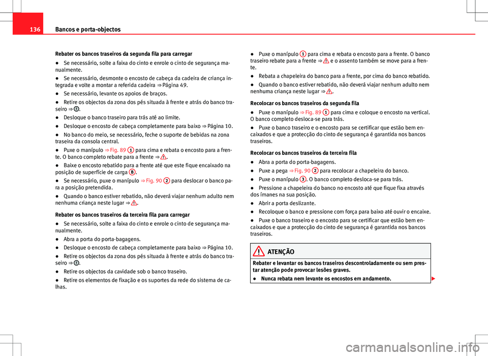 Seat Alhambra 2013 Manual do proprietário (in Portuguese) 136Bancos e porta-objectos
Rebater os bancos traseiros da segunda fila para carregar
● Se necessário, solte a faixa do cinto e enrole o cinto de segurança ma-
nualmente.
● Se necessário, desmon Seat Alhambra 2013 Manual do proprietário (in Portuguese) 136Bancos e porta-objectos
Rebater os bancos traseiros da segunda fila para carregar
● Se necessário, solte a faixa do cinto e enrole o cinto de segurança ma-
nualmente.
● Se necessário, desmon