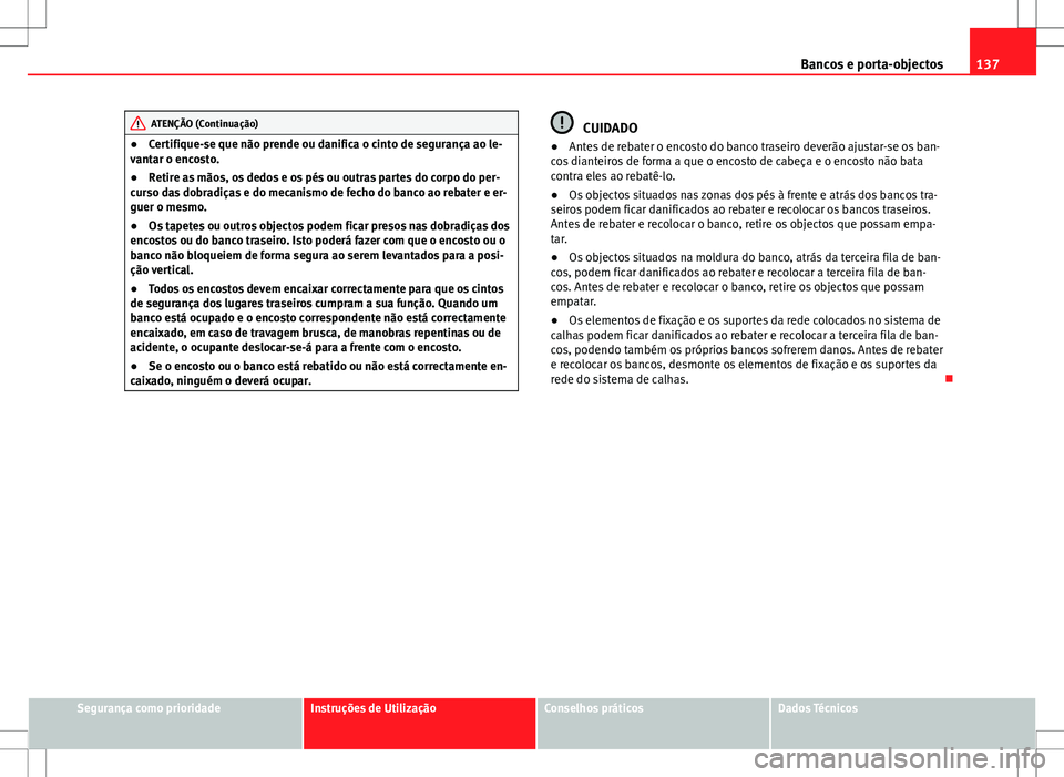 Seat Alhambra 2013 Manual do proprietário (in Portuguese) 137
Bancos e porta-objectos
ATENÇÃO (Continuação)
● Certifique-se que não prende ou danifica o cinto de segurança ao le-
vantar o encosto.
● Retire as mãos, os dedos e os pés ou outras par Seat Alhambra 2013 Manual do proprietário (in Portuguese) 137
Bancos e porta-objectos
ATENÇÃO (Continuação)
● Certifique-se que não prende ou danifica o cinto de segurança ao le-
vantar o encosto.
● Retire as mãos, os dedos e os pés ou outras par