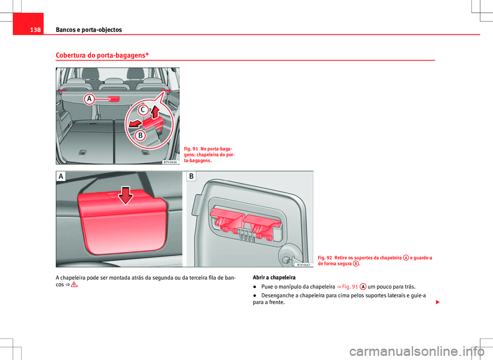 Seat Alhambra 2013 Manual do proprietário (in Portuguese) 138Bancos e porta-objectos
Cobertura do porta-bagagens*
Fig. 91 No porta-baga-
gens: chapeleira do por-
ta-bagagens.
Fig. 92 Retire os suportes da chapeleira A e guarde-a
de forma segura B.
A chapel Seat Alhambra 2013 Manual do proprietário (in Portuguese) 138Bancos e porta-objectos
Cobertura do porta-bagagens*
Fig. 91 No porta-baga-
gens: chapeleira do por-
ta-bagagens.
Fig. 92 Retire os suportes da chapeleira A e guarde-a
de forma segura B.
A chapel