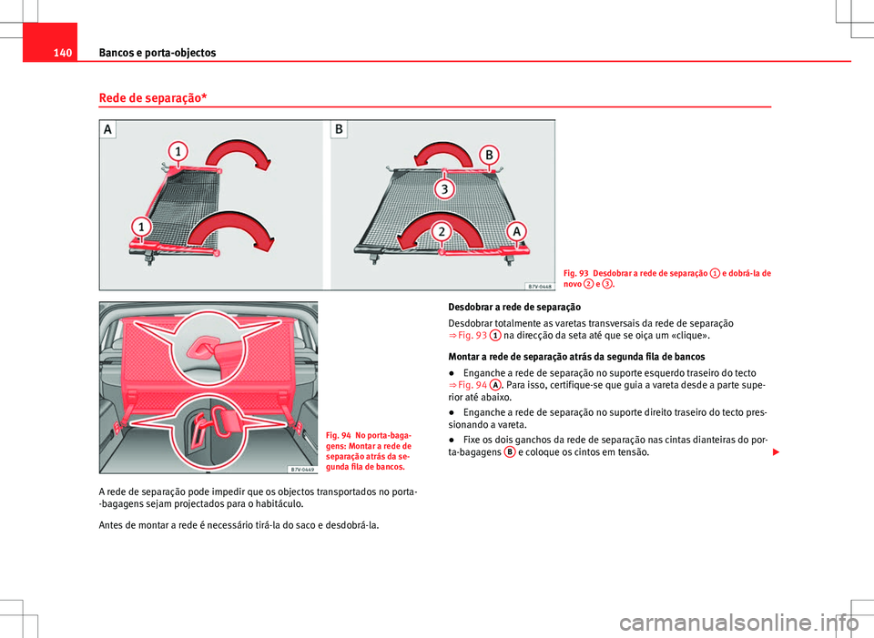 Seat Alhambra 2013 Manual do proprietário (in Portuguese) 140Bancos e porta-objectos
Rede de separação*
Fig. 93 Desdobrar a rede de separação 1 e dobrá-la de
novo 2 e 3.
Fig. 94 No porta-baga-
gens: Montar a rede de
separação atrás da se-
gunda fil Seat Alhambra 2013 Manual do proprietário (in Portuguese) 140Bancos e porta-objectos
Rede de separação*
Fig. 93 Desdobrar a rede de separação 1 e dobrá-la de
novo 2 e 3.
Fig. 94 No porta-baga-
gens: Montar a rede de
separação atrás da se-
gunda fil