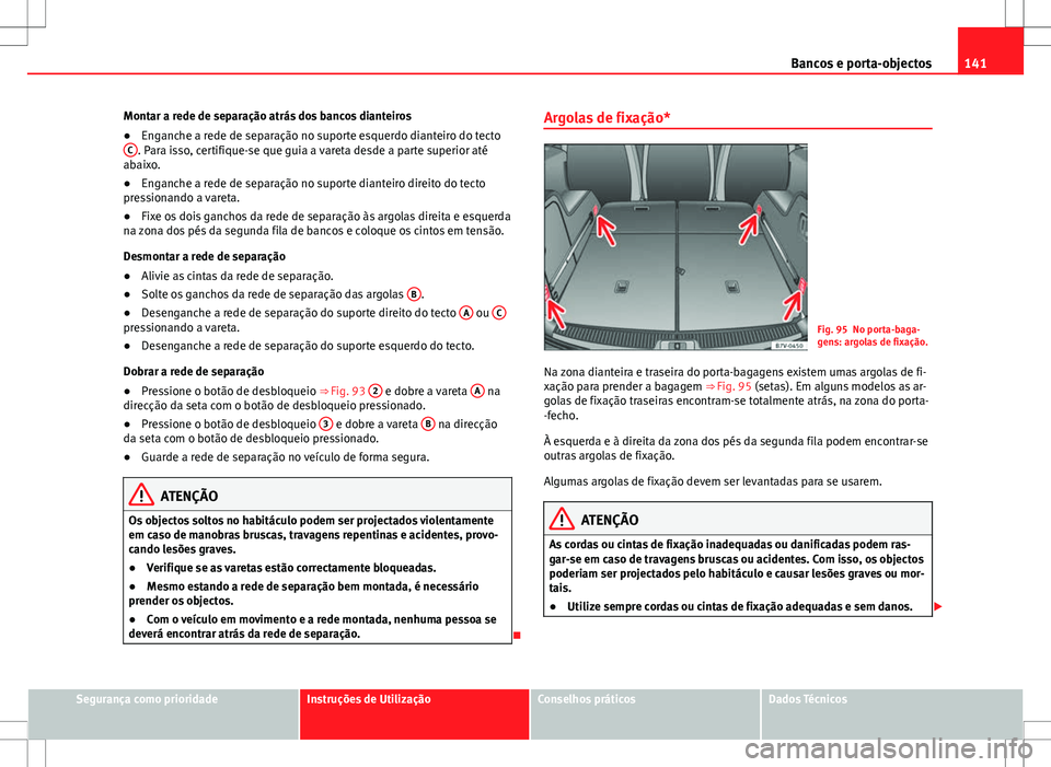 Seat Alhambra 2013 Manual do proprietário (in Portuguese) 141
Bancos e porta-objectos
Montar a rede de separação atrás dos bancos dianteiros
● Enganche a rede de separação no suporte esquerdo dianteiro do tecto
C
. Para isso, certifique-se que guia a Seat Alhambra 2013 Manual do proprietário (in Portuguese) 141
Bancos e porta-objectos
Montar a rede de separação atrás dos bancos dianteiros
● Enganche a rede de separação no suporte esquerdo dianteiro do tecto
C
. Para isso, certifique-se que guia a