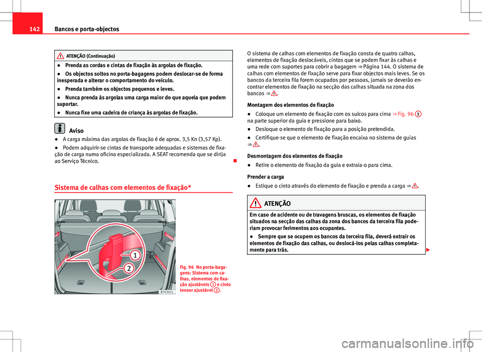 Seat Alhambra 2013 Manual do proprietário (in Portuguese) 142Bancos e porta-objectos
ATENÇÃO (Continuação)
● Prenda as cordas e cintas de fixação às argolas de fixação.
● Os objectos soltos no porta-bagagens podem deslocar-se de forma
inesperada Seat Alhambra 2013 Manual do proprietário (in Portuguese) 142Bancos e porta-objectos
ATENÇÃO (Continuação)
● Prenda as cordas e cintas de fixação às argolas de fixação.
● Os objectos soltos no porta-bagagens podem deslocar-se de forma
inesperada