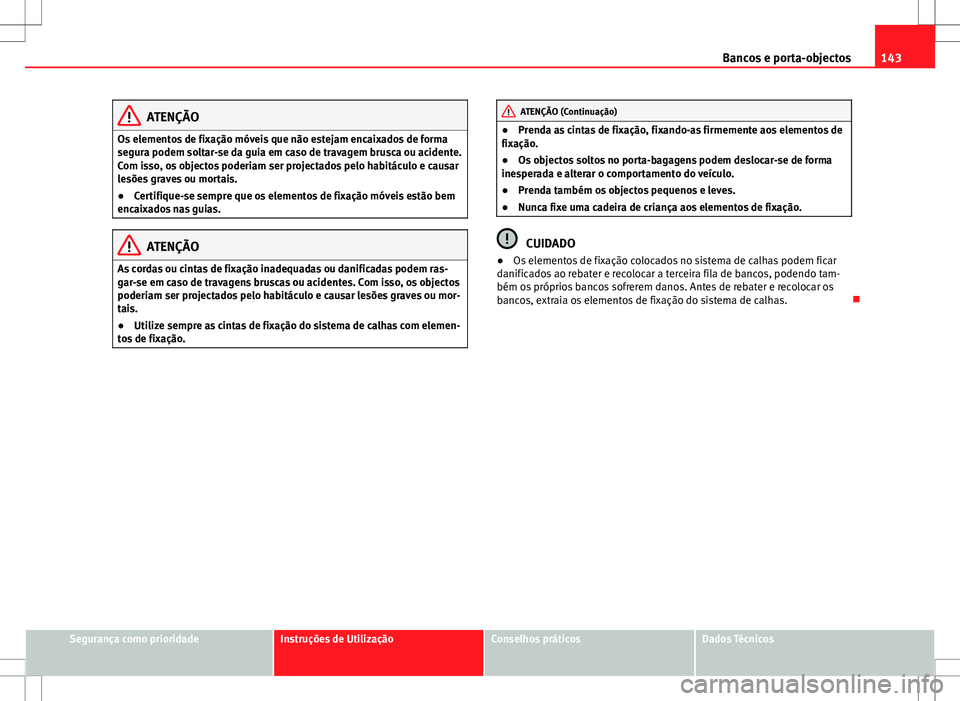 Seat Alhambra 2013 Manual do proprietário (in Portuguese) 143
Bancos e porta-objectos
ATENÇÃO
Os elementos de fixação móveis que não estejam encaixados de forma
segura podem soltar-se da guia em caso de travagem brusca ou acidente.
Com isso, os objecto Seat Alhambra 2013 Manual do proprietário (in Portuguese) 143
Bancos e porta-objectos
ATENÇÃO
Os elementos de fixação móveis que não estejam encaixados de forma
segura podem soltar-se da guia em caso de travagem brusca ou acidente.
Com isso, os objecto