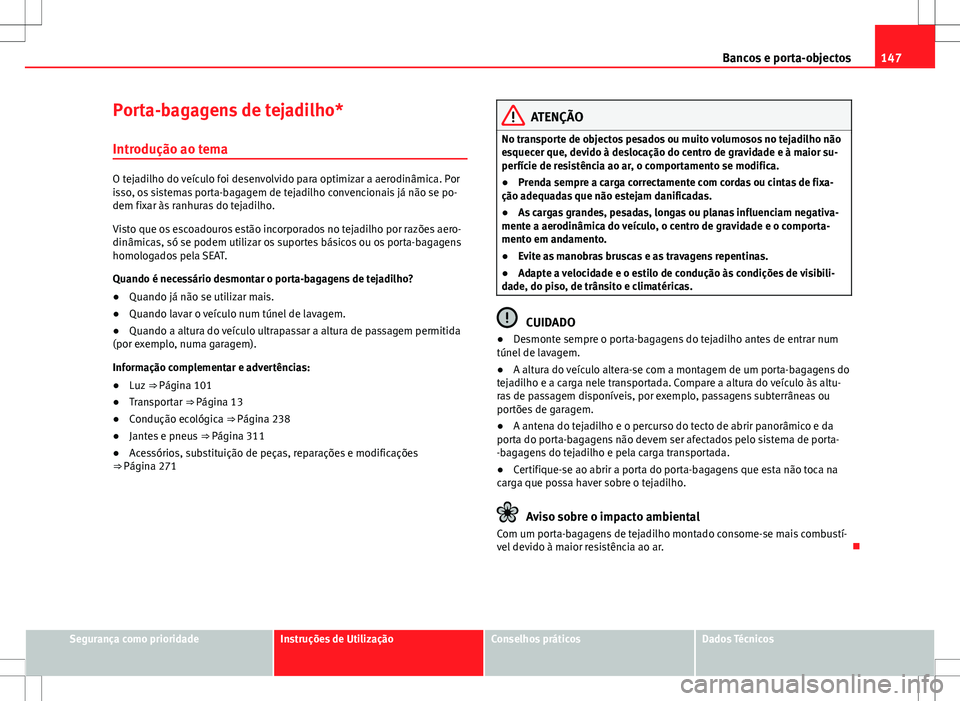 Seat Alhambra 2013 Manual do proprietário (in Portuguese) 147
Bancos e porta-objectos
Porta-bagagens de tejadilho* Introdução ao tema
O tejadilho do veículo foi desenvolvido para optimizar a aerodinâmica. Por
isso, os sistemas porta-bagagem de tejadilho Seat Alhambra 2013 Manual do proprietário (in Portuguese) 147
Bancos e porta-objectos
Porta-bagagens de tejadilho* Introdução ao tema
O tejadilho do veículo foi desenvolvido para optimizar a aerodinâmica. Por
isso, os sistemas porta-bagagem de tejadilho
