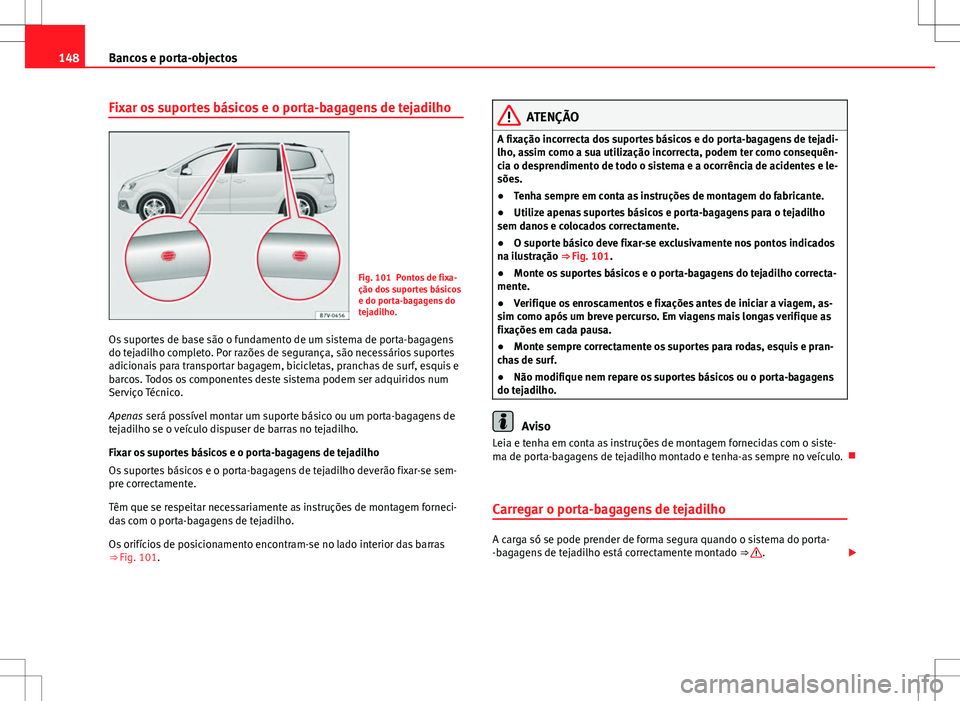 Seat Alhambra 2013 Manual do proprietário (in Portuguese) 148Bancos e porta-objectos
Fixar os suportes básicos e o porta-bagagens de tejadilho
Fig. 101 Pontos de fixa-
ção dos suportes básicos
e do porta-bagagens do
tejadilho.
Os suportes de base são o Seat Alhambra 2013 Manual do proprietário (in Portuguese) 148Bancos e porta-objectos
Fixar os suportes básicos e o porta-bagagens de tejadilho
Fig. 101 Pontos de fixa-
ção dos suportes básicos
e do porta-bagagens do
tejadilho.
Os suportes de base são o