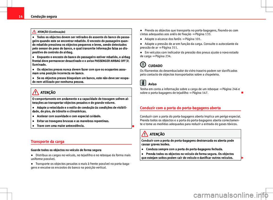 Seat Alhambra 2013  Manual do proprietário (in Portuguese)  14Condução segura
ATENÇÃO (Continuação)
● Todos os objectos devem ser retirados do assento do banco do passa-
geiro quando este se encontrar rebatido. O encosto do passageiro quan-
do rebatido
