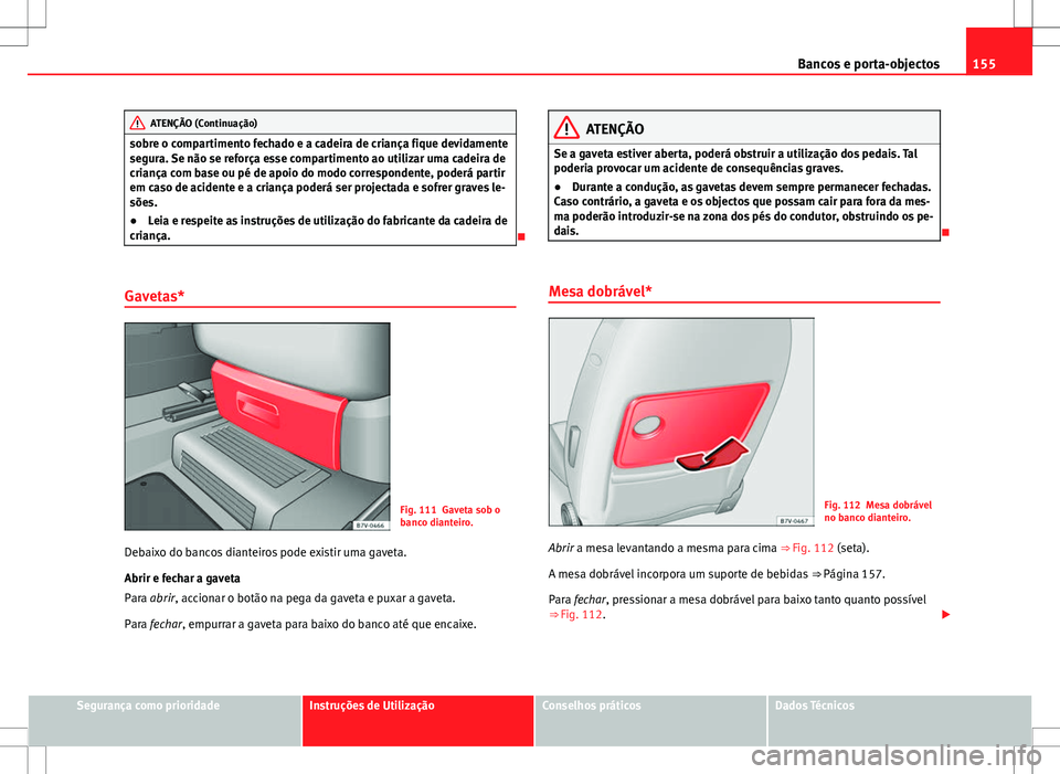 Seat Alhambra 2013 Manual do proprietário (in Portuguese) 155
Bancos e porta-objectos
ATENÇÃO (Continuação)
sobre o compartimento fechado e a cadeira de criança fique devidamente
segura. Se não se reforça esse compartimento ao utilizar uma cadeira de
Seat Alhambra 2013 Manual do proprietário (in Portuguese) 155
Bancos e porta-objectos
ATENÇÃO (Continuação)
sobre o compartimento fechado e a cadeira de criança fique devidamente
segura. Se não se reforça esse compartimento ao utilizar uma cadeira de