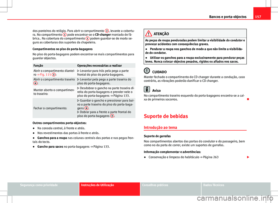 Seat Alhambra 2013 Manual do proprietário (in Portuguese) 157
Bancos e porta-objectos
dos ponteiros do relógio. Para abrir o compartimento 2
, levante a cobertu-
ra. No compartimento 1 pode encontrar-se o CD-changer montado de fá-
brica.. Na cobertura do Seat Alhambra 2013 Manual do proprietário (in Portuguese) 157
Bancos e porta-objectos
dos ponteiros do relógio. Para abrir o compartimento 2
, levante a cobertu-
ra. No compartimento 1 pode encontrar-se o CD-changer montado de fá-
brica.. Na cobertura do