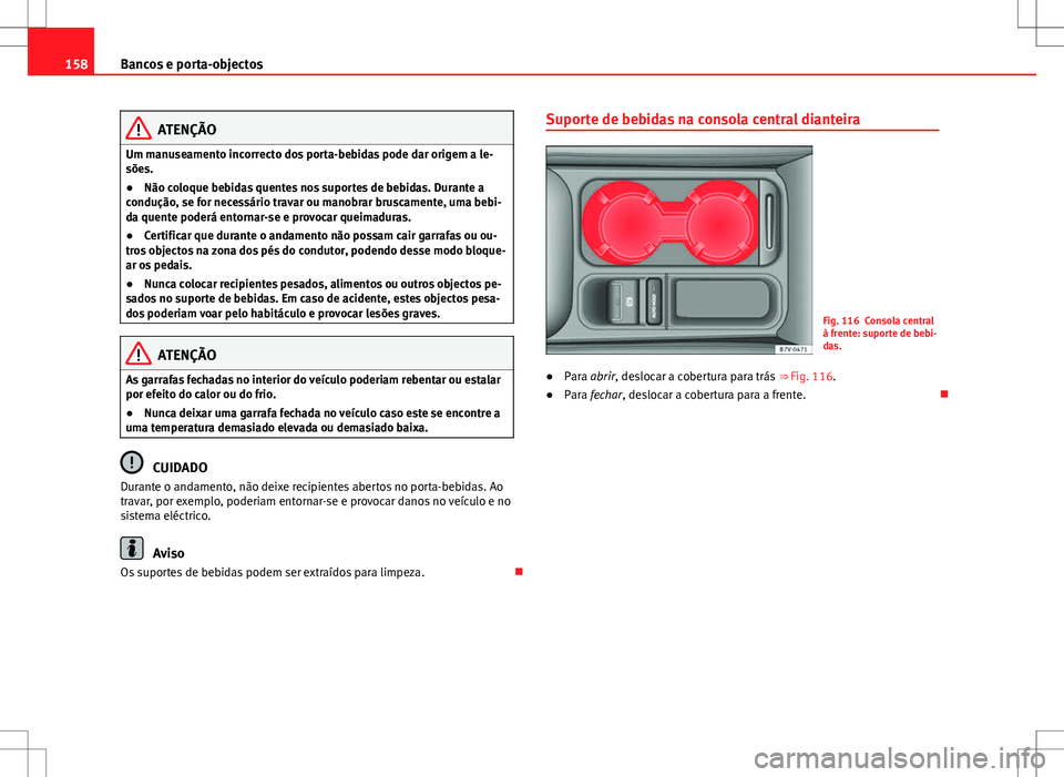 Seat Alhambra 2013 Manual do proprietário (in Portuguese) 158Bancos e porta-objectos
ATENÇÃO
Um manuseamento incorrecto dos porta-bebidas pode dar origem a le-
sões.
● Não coloque bebidas quentes nos suportes de bebidas. Durante a
condução, se for ne Seat Alhambra 2013 Manual do proprietário (in Portuguese) 158Bancos e porta-objectos
ATENÇÃO
Um manuseamento incorrecto dos porta-bebidas pode dar origem a le-
sões.
● Não coloque bebidas quentes nos suportes de bebidas. Durante a
condução, se for ne