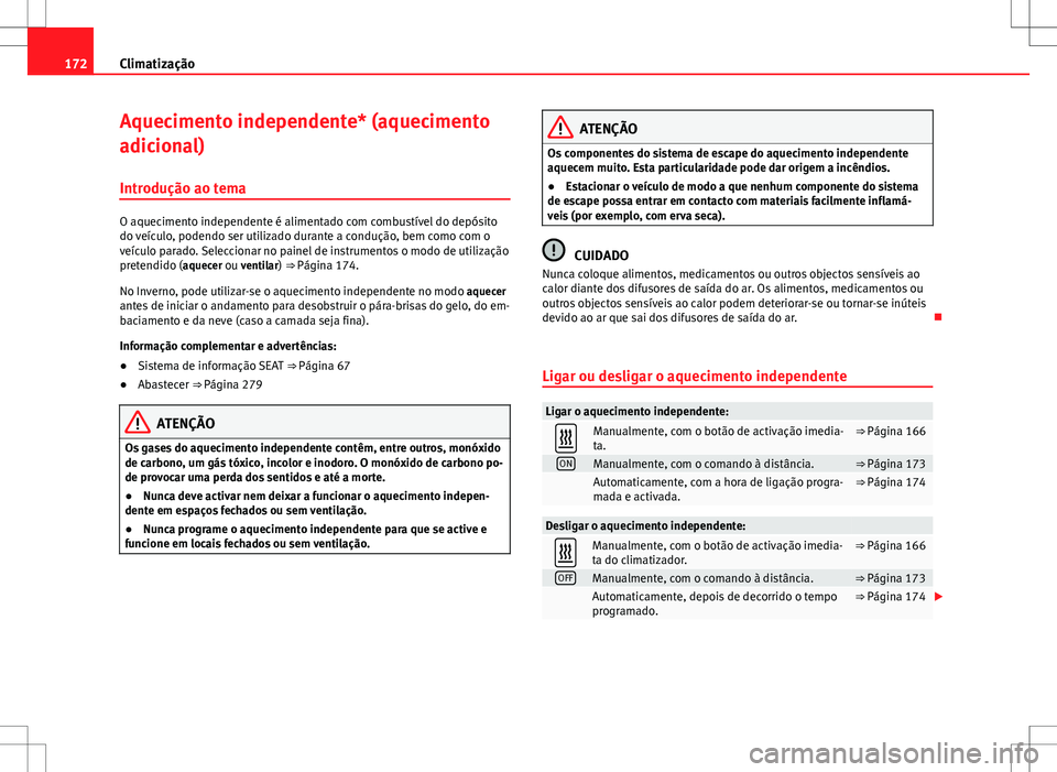 Seat Alhambra 2013 Manual do proprietário (in Portuguese) 172Climatização
Aquecimento independente* (aquecimento
adicional)
Introdução ao tema
O aquecimento independente é alimentado com combustível do depósito
do veículo, podendo ser utilizado duran Seat Alhambra 2013 Manual do proprietário (in Portuguese) 172Climatização
Aquecimento independente* (aquecimento
adicional)
Introdução ao tema
O aquecimento independente é alimentado com combustível do depósito
do veículo, podendo ser utilizado duran