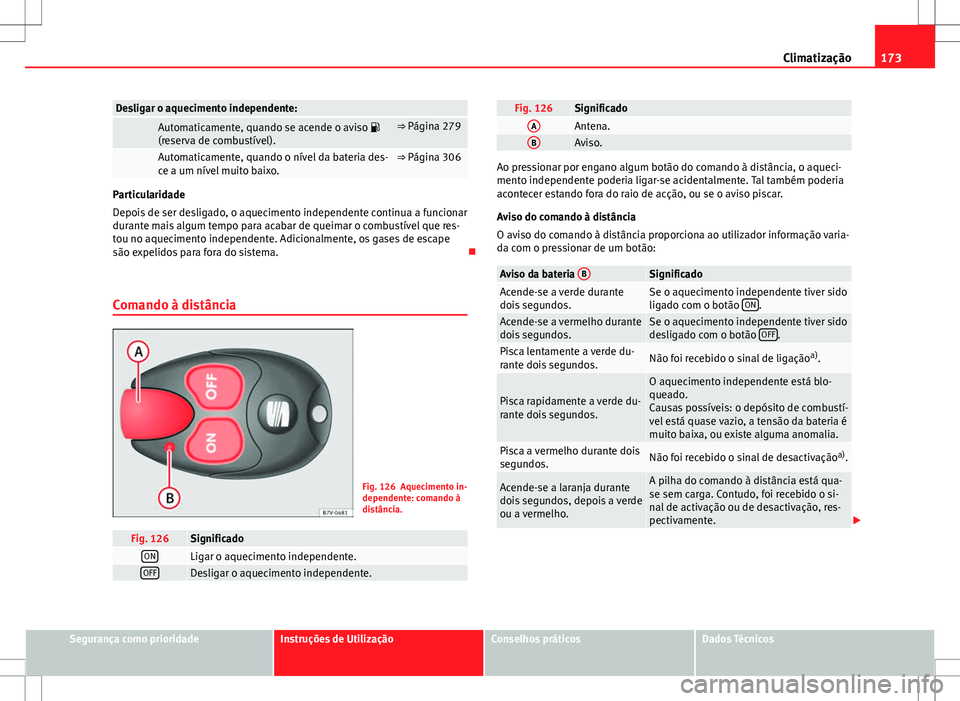Seat Alhambra 2013 Manual do proprietário (in Portuguese) 173
Climatização
Desligar o aquecimento independente:
Automaticamente, quando se acende o aviso
(reserva de combustível).⇒ Página 279
Automaticamente, quando o nível da bateria des-
ce Seat Alhambra 2013 Manual do proprietário (in Portuguese) 173
Climatização
Desligar o aquecimento independente:
Automaticamente, quando se acende o aviso
(reserva de combustível).⇒ Página 279
Automaticamente, quando o nível da bateria des-
ce